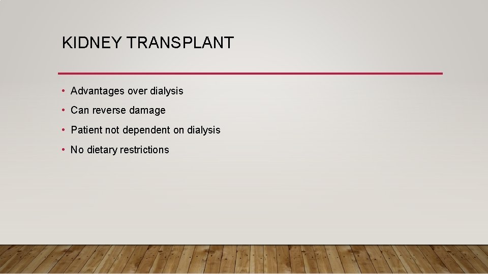 KIDNEY TRANSPLANT • Advantages over dialysis • Can reverse damage • Patient not dependent