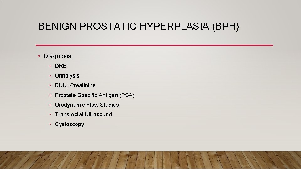 BENIGN PROSTATIC HYPERPLASIA (BPH) • Diagnosis • DRE • Urinalysis • BUN, Creatinine •