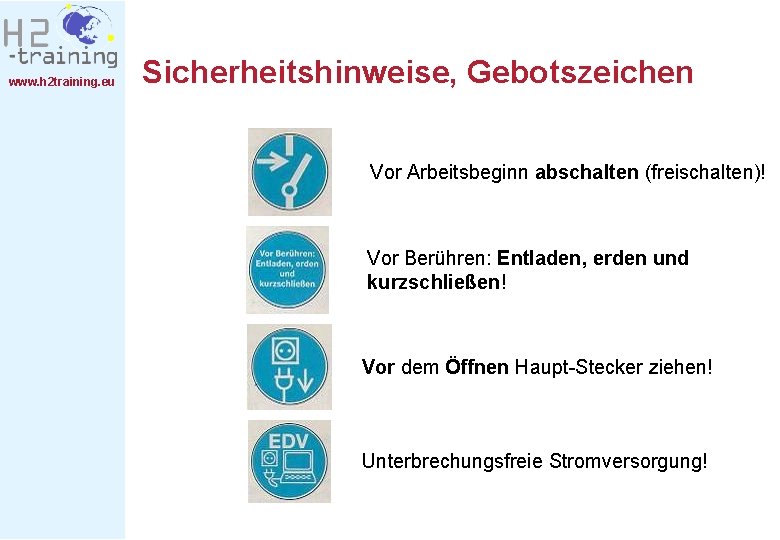 www. h 2 training. eu Sicherheitshinweise, Gebotszeichen Vor Arbeitsbeginn abschalten (freischalten)! Vor Berühren: Entladen,