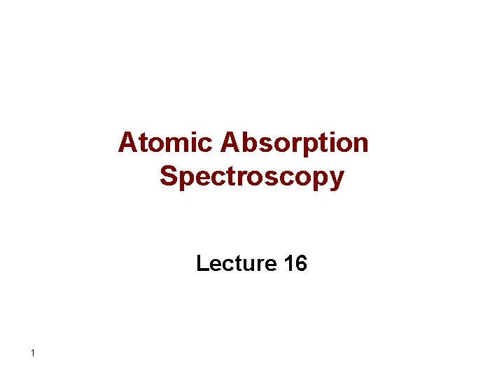 Atomic Absorption Spectroscopy Lecture 16 1 