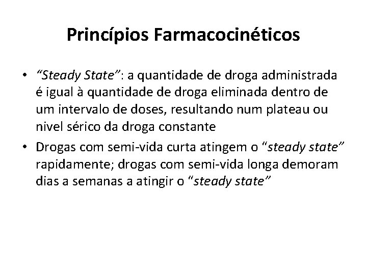 Princípios Farmacocinéticos • “Steady State”: a quantidade de droga administrada é igual à quantidade