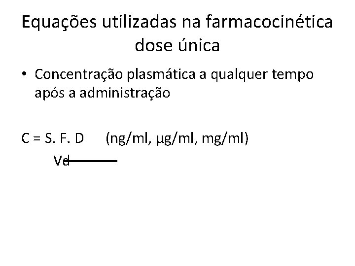 Equações utilizadas na farmacocinética dose única • Concentração plasmática a qualquer tempo após a