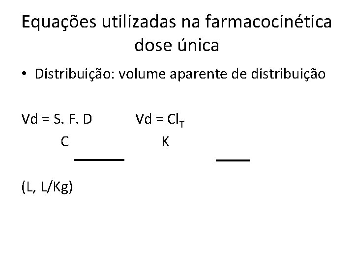 Equações utilizadas na farmacocinética dose única • Distribuição: volume aparente de distribuição Vd =