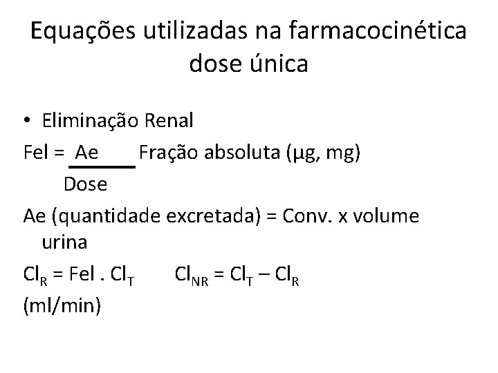 Equações utilizadas na farmacocinética dose única • Eliminação Renal Fel = Ae Fração absoluta