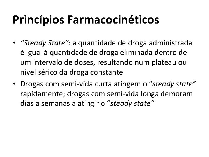 Princípios Farmacocinéticos • “Steady State”: a quantidade de droga administrada é igual à quantidade