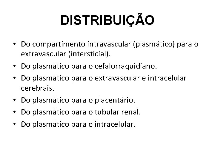DISTRIBUIÇÃO • Do compartimento intravascular (plasmático) para o extravascular (intersticial). • Do plasmático para