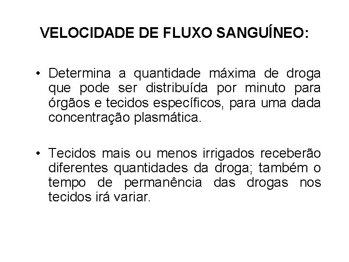 VELOCIDADE DE FLUXO SANGUÍNEO: • Determina a quantidade máxima de droga que pode ser