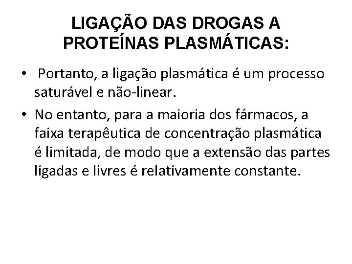 LIGAÇÃO DAS DROGAS A PROTEÍNAS PLASMÁTICAS: • Portanto, a ligação plasmática é um processo