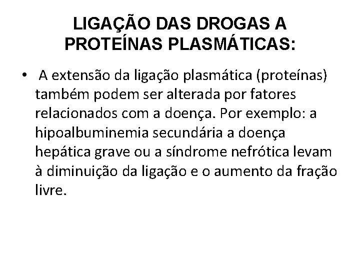 LIGAÇÃO DAS DROGAS A PROTEÍNAS PLASMÁTICAS: • A extensão da ligação plasmática (proteínas) também