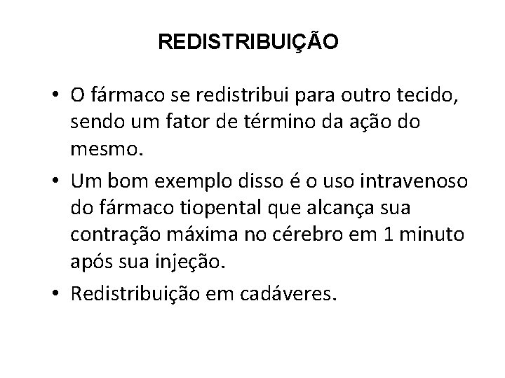 REDISTRIBUIÇÃO • O fármaco se redistribui para outro tecido, sendo um fator de término