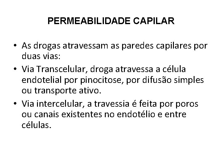 PERMEABILIDADE CAPILAR • As drogas atravessam as paredes capilares por duas vias: • Via