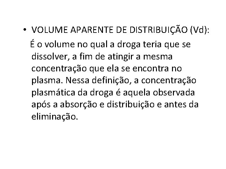  • VOLUME APARENTE DE DISTRIBUIÇÃO (Vd): É o volume no qual a droga