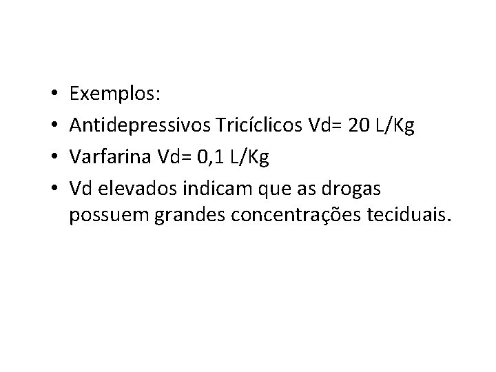  • • Exemplos: Antidepressivos Tricíclicos Vd= 20 L/Kg Varfarina Vd= 0, 1 L/Kg