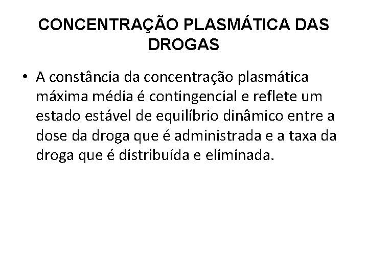 CONCENTRAÇÃO PLASMÁTICA DAS DROGAS • A constância da concentração plasmática máxima média é contingencial