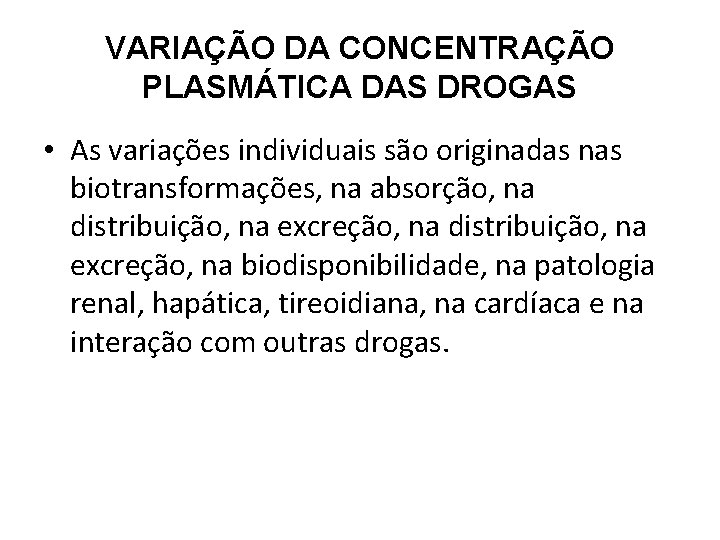 VARIAÇÃO DA CONCENTRAÇÃO PLASMÁTICA DAS DROGAS • As variações individuais são originadas nas biotransformações,