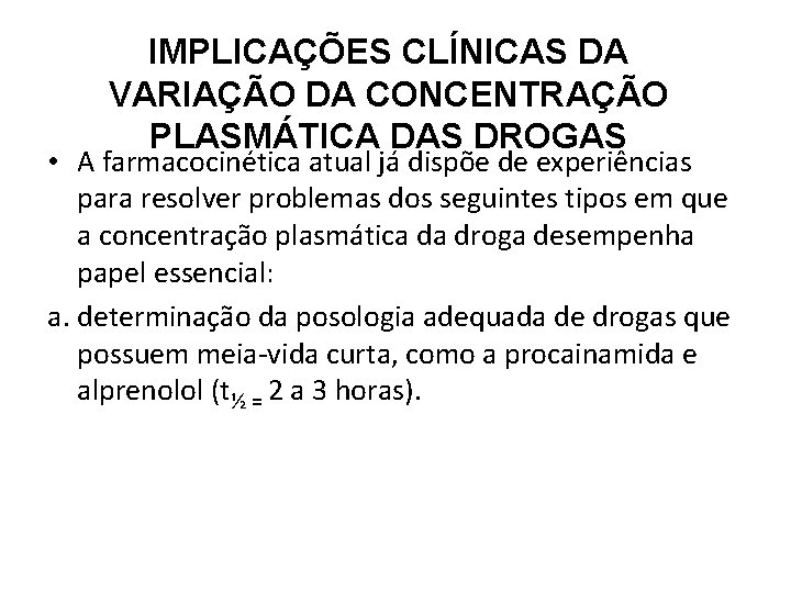 IMPLICAÇÕES CLÍNICAS DA VARIAÇÃO DA CONCENTRAÇÃO PLASMÁTICA DAS DROGAS • A farmacocinética atual já