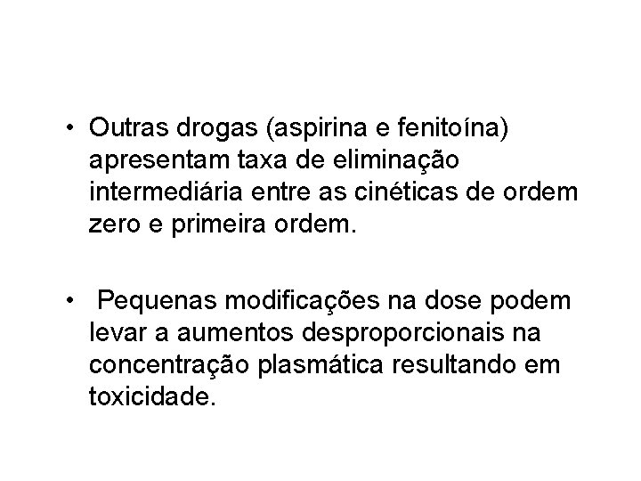  • Outras drogas (aspirina e fenitoína) apresentam taxa de eliminação intermediária entre as