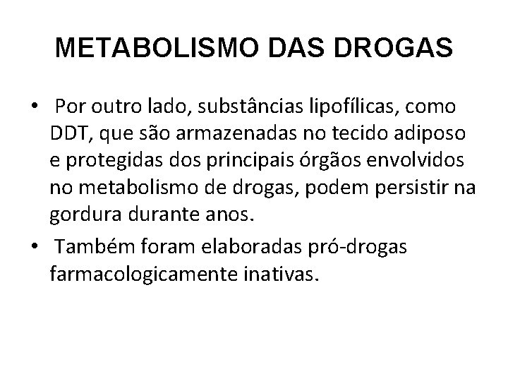 METABOLISMO DAS DROGAS • Por outro lado, substâncias lipofílicas, como DDT, que são armazenadas