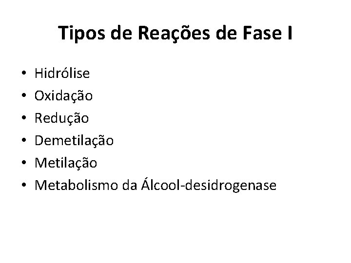 Tipos de Reações de Fase I • • • Hidrólise Oxidação Redução Demetilação Metabolismo