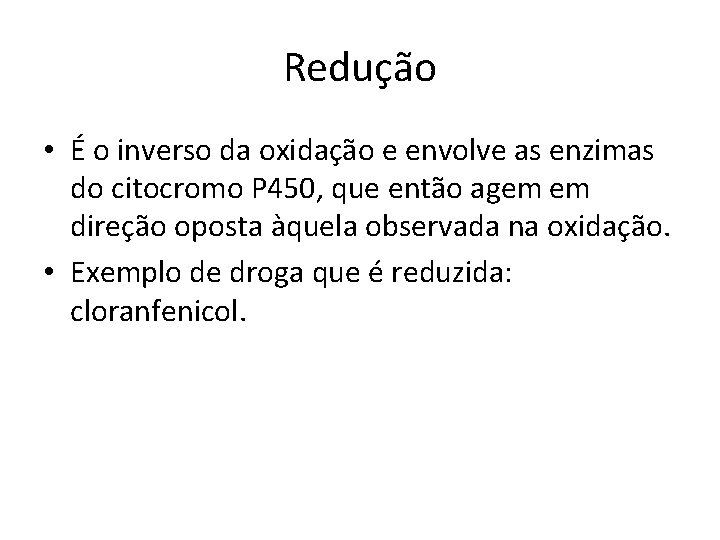 Redução • É o inverso da oxidação e envolve as enzimas do citocromo P