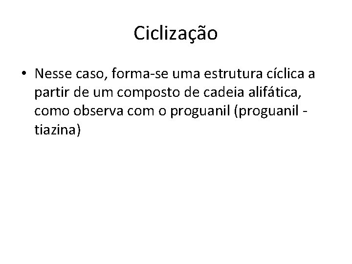 Ciclização • Nesse caso, forma-se uma estrutura cíclica a partir de um composto de