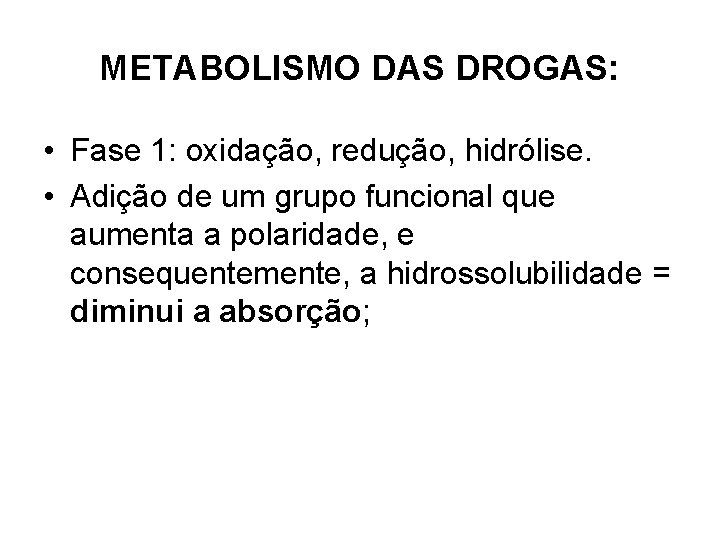 METABOLISMO DAS DROGAS: • Fase 1: oxidação, redução, hidrólise. • Adição de um grupo