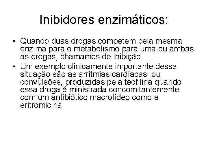 Inibidores enzimáticos: • Quando duas drogas competem pela mesma enzima para o metabolismo para