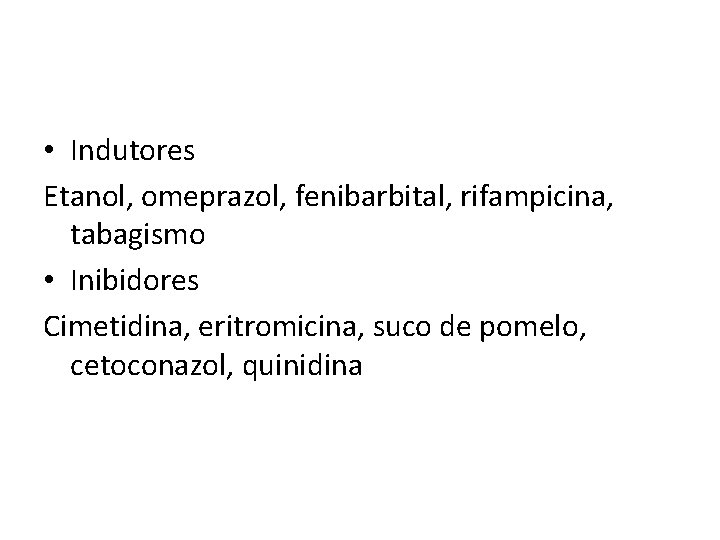  • Indutores Etanol, omeprazol, fenibarbital, rifampicina, tabagismo • Inibidores Cimetidina, eritromicina, suco de