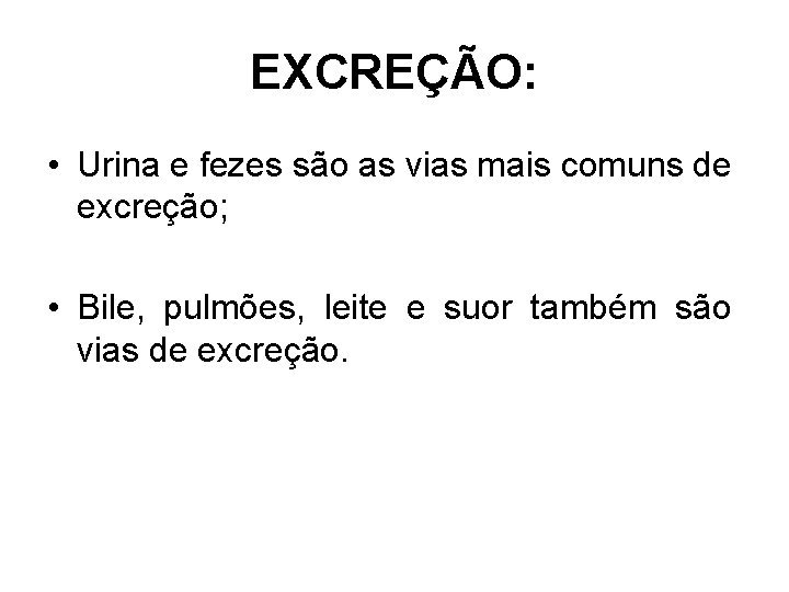 EXCREÇÃO: • Urina e fezes são as vias mais comuns de excreção; • Bile,