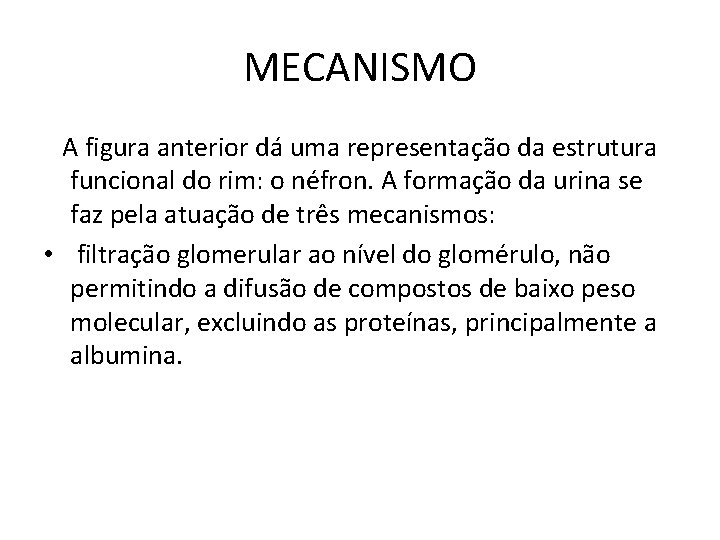 MECANISMO A figura anterior dá uma representação da estrutura funcional do rim: o néfron.