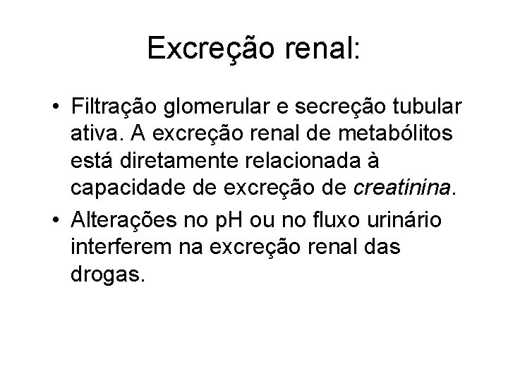 Excreção renal: • Filtração glomerular e secreção tubular ativa. A excreção renal de metabólitos