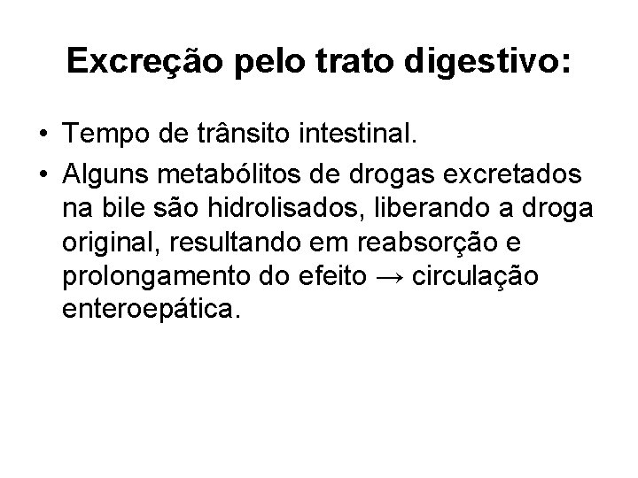 Excreção pelo trato digestivo: • Tempo de trânsito intestinal. • Alguns metabólitos de drogas