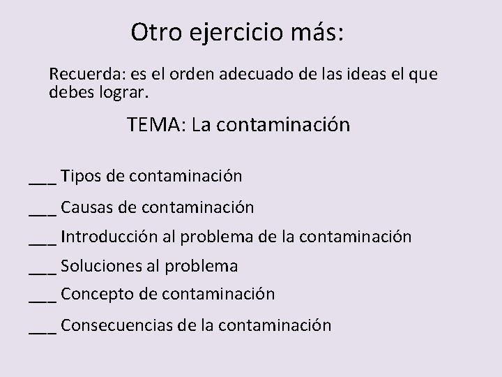 Otro ejercicio más: Recuerda: es el orden adecuado de las ideas el que debes