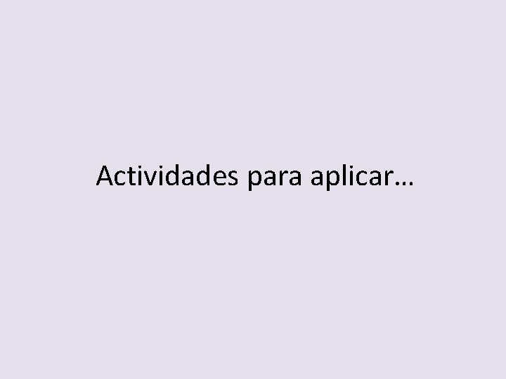 Actividades para aplicar… 