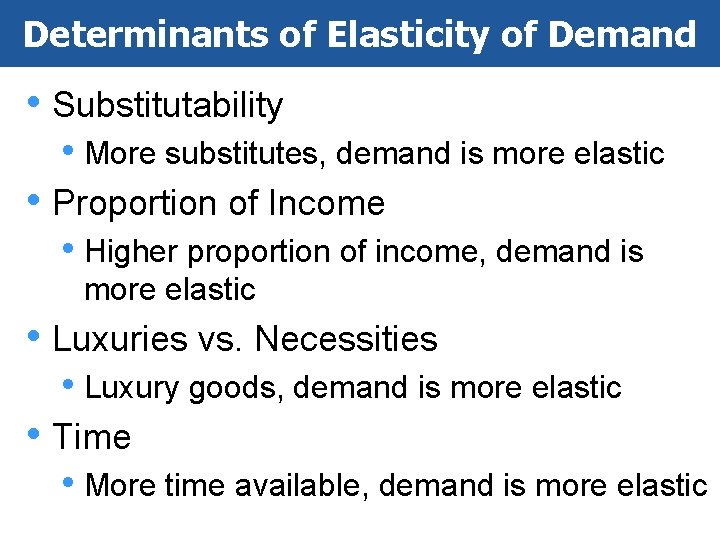 Determinants of Elasticity of Demand • Substitutability • More substitutes, demand is more elastic