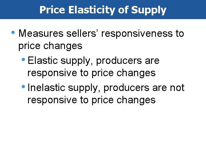 Price Elasticity of Supply • Measures sellers’ responsiveness to price changes • Elastic supply,