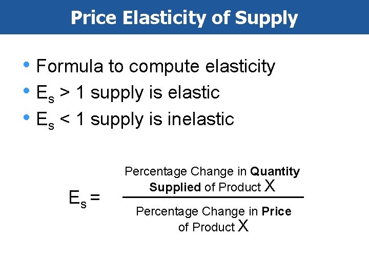 Price Elasticity of Supply • Formula to compute elasticity • Es > 1 supply