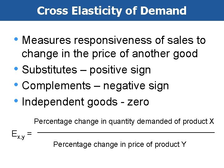 Cross Elasticity of Demand • Measures responsiveness of sales to • • • change