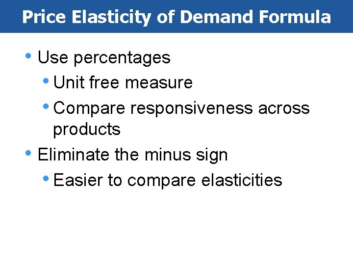 Price Elasticity of Demand Formula • Use percentages • Unit free measure • Compare