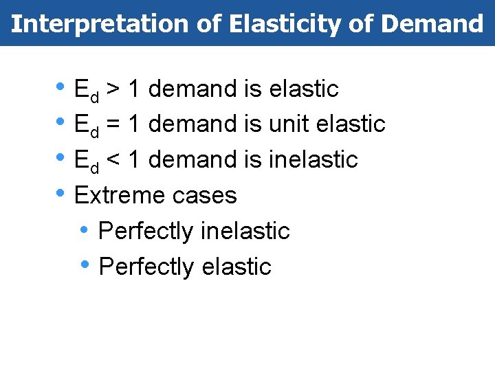 Interpretation of Elasticity of Demand • Ed > 1 demand is elastic • Ed