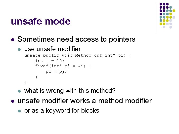unsafe mode l Sometimes need access to pointers l use unsafe modifier: unsafe public