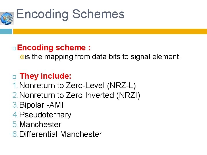 Encoding Schemes Encoding scheme : is the mapping from data bits to signal element.