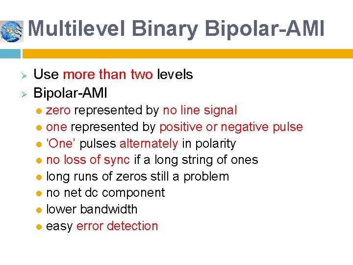 Multilevel Binary Bipolar-AMI Ø Ø Use more than two levels Bipolar-AMI zero represented by