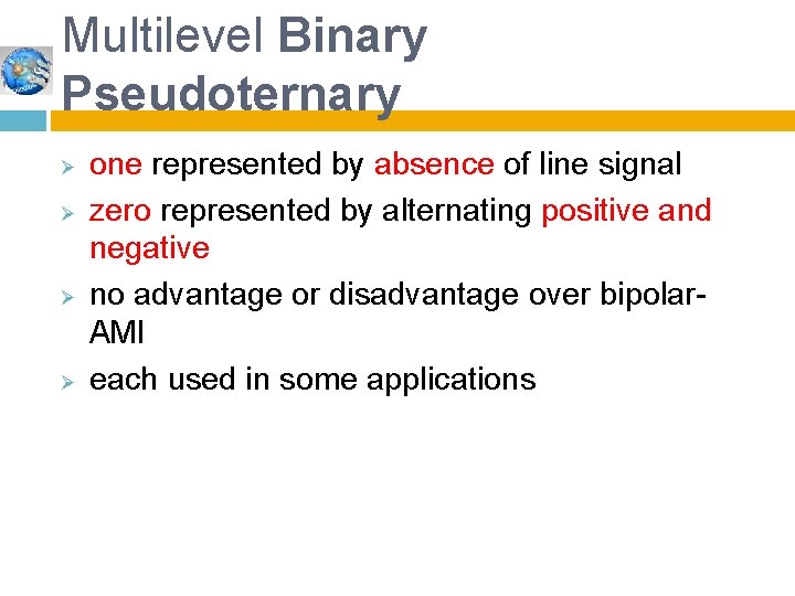 Multilevel Binary Pseudoternary Ø Ø one represented by absence of line signal zero represented