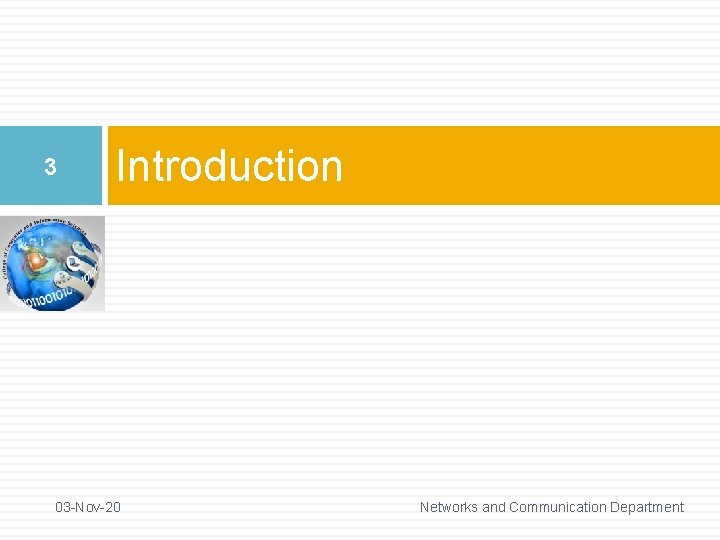 3 Introduction 03 -Nov-20 Networks and Communication Department 