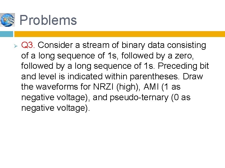 Problems Ø Q 3. Consider a stream of binary data consisting of a long