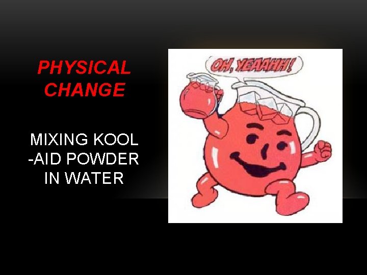 PHYSICAL CHANGE MIXING KOOL -AID POWDER IN WATER 