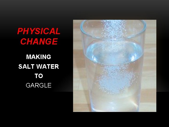 PHYSICAL CHANGE MAKING SALT WATER TO GARGLE 