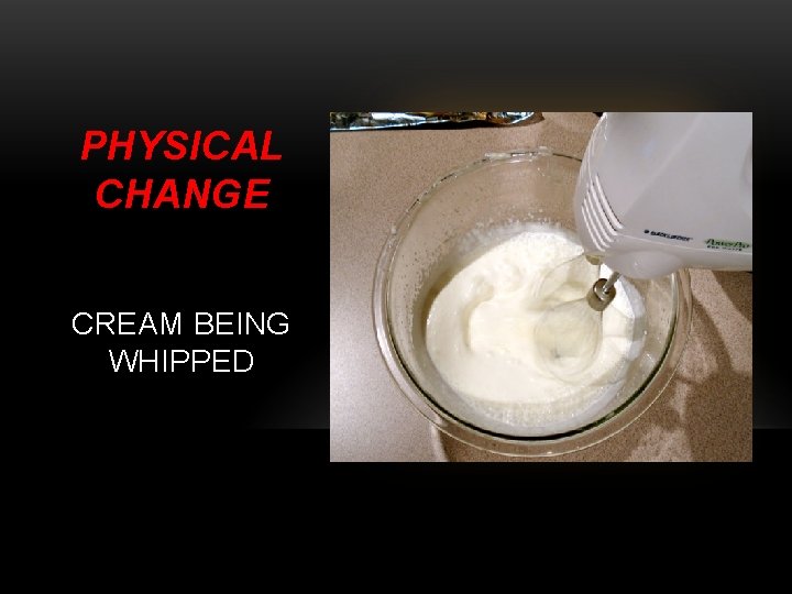 PHYSICAL CHANGE CREAM BEING WHIPPED 