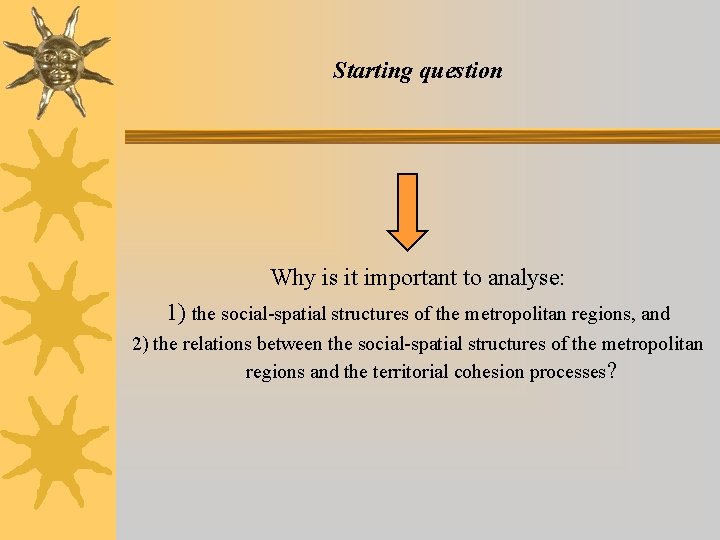 Starting question Why is it important to analyse: 1) the social-spatial structures of the